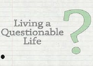 Living a Questionable Life